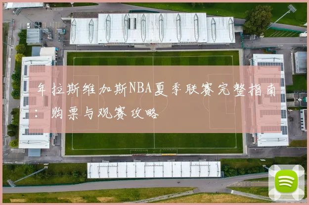年拉斯维加斯NBA夏季联赛完整指南：购票与观赛攻略